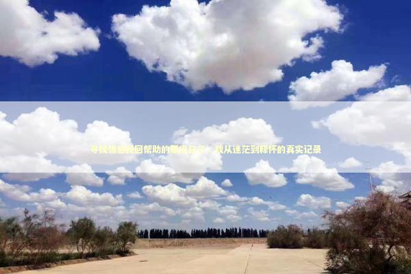 寻找情感挽回帮助的那段日子：我从迷茫到释怀的真实记录 情感心理